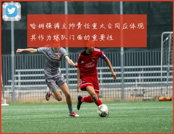 哈姆强调主帅责任重大合同应体现其作为球队门面的重要性